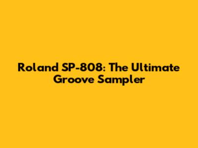 Roland SP-808: The Ultimate Groove Sampler