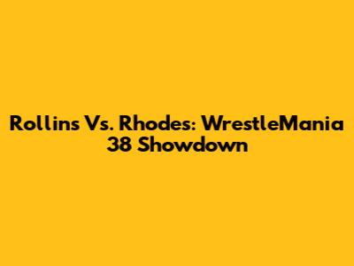 Rollins Vs. Rhodes: WrestleMania 38 Showdown