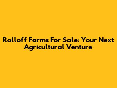 Rolloff Farms For Sale: Your Next Agricultural Venture