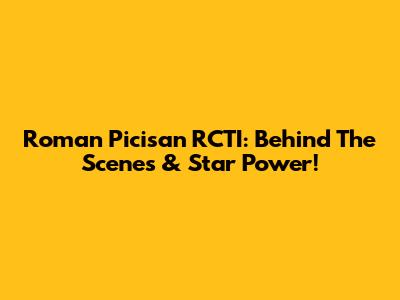 Roman Picisan RCTI: Behind The Scenes & Star Power!