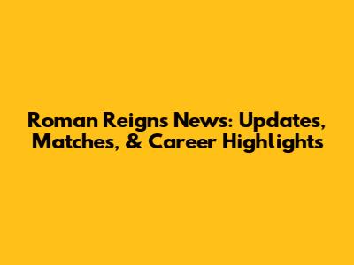 Roman Reigns News: Updates, Matches, & Career Highlights