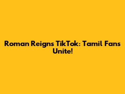 Roman Reigns TikTok: Tamil Fans Unite!