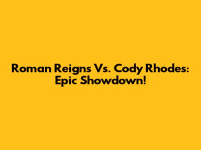 Roman Reigns Vs. Cody Rhodes: Epic Showdown!