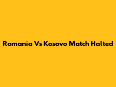 Romania Vs Kosovo Match Halted