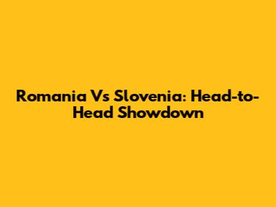 Romania Vs Slovenia: Head-to-Head Showdown