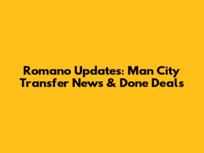 Romano Updates: Man City Transfer News & Done Deals