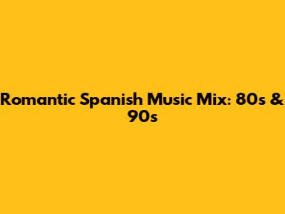 Romantic Spanish Music Mix: 80s & 90s