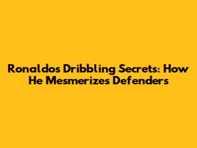 Ronaldo's Dribbling Secrets: How He Mesmerizes Defenders