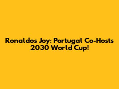 Ronaldo's Joy: Portugal Co-Hosts 2030 World Cup!