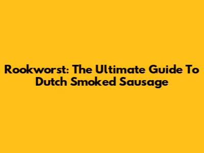 Rookworst: The Ultimate Guide To Dutch Smoked Sausage