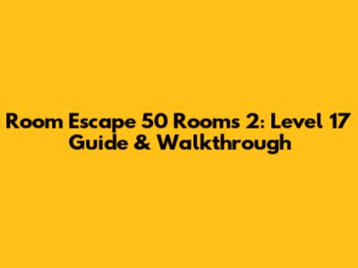 Room Escape 50 Rooms 2: Level 17 Guide & Walkthrough
