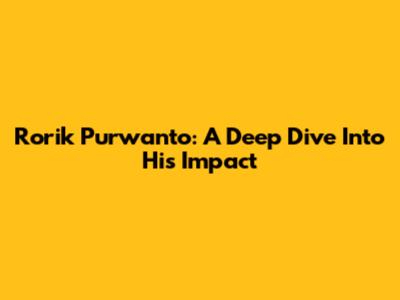Rorik Purwanto: A Deep Dive Into His Impact