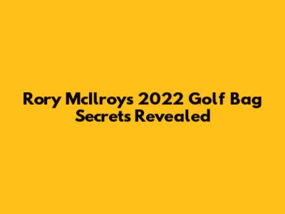 Rory McIlroy's 2022 Golf Bag Secrets Revealed