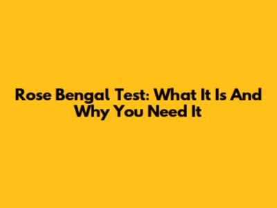 Rose Bengal Test: What It Is And Why You Need It