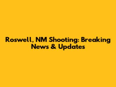 Roswell, NM Shooting: Breaking News & Updates