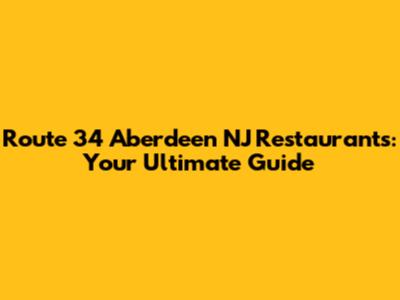 Route 34 Aberdeen NJ Restaurants: Your Ultimate Guide