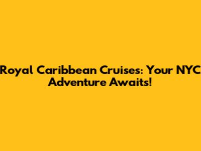Royal Caribbean Cruises: Your NYC Adventure Awaits!