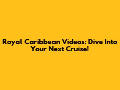 Royal Caribbean Videos: Dive Into Your Next Cruise!