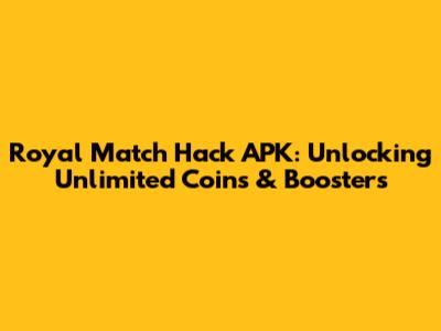 Royal Match Hack APK: Unlocking Unlimited Coins & Boosters