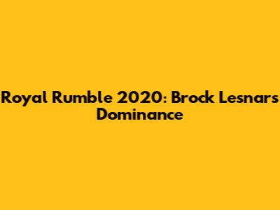 Royal Rumble 2020: Brock Lesnar's Dominance