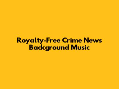 Royalty-Free Crime News Background Music
