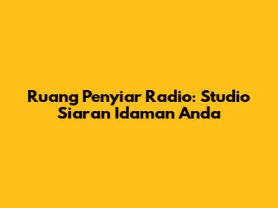 Ruang Penyiar Radio: Studio Siaran Idaman Anda