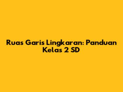 Ruas Garis Lingkaran: Panduan Kelas 2 SD