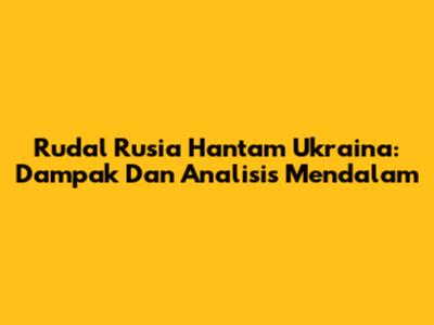 Rudal Rusia Hantam Ukraina: Dampak Dan Analisis Mendalam