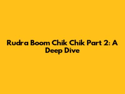 Rudra Boom Chik Chik Part 2: A Deep Dive