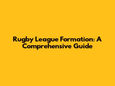 Rugby League Formation: A Comprehensive Guide