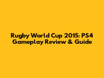 Rugby World Cup 2015: PS4 Gameplay Review & Guide
