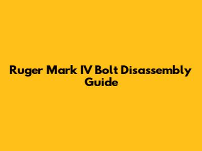Ruger Mark IV Bolt Disassembly Guide