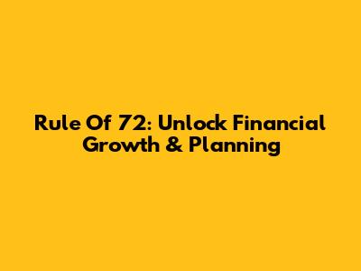 Rule Of 72: Unlock Financial Growth & Planning