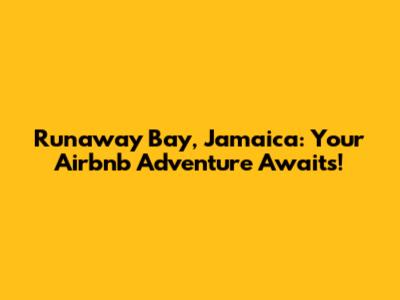 Runaway Bay, Jamaica: Your Airbnb Adventure Awaits!