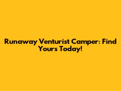 Runaway Venturist Camper: Find Yours Today!