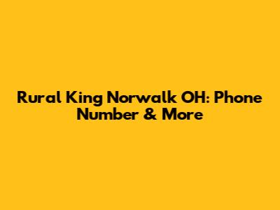 Rural King Norwalk OH: Phone Number & More