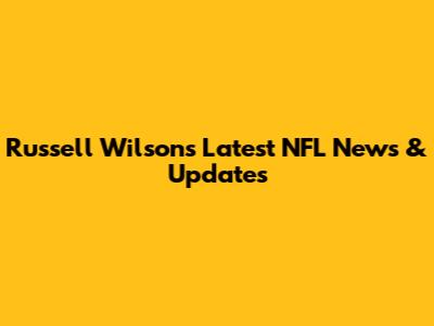 Russell Wilson's Latest NFL News & Updates