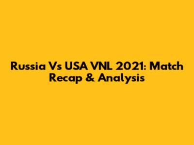 Russia Vs USA VNL 2021: Match Recap & Analysis