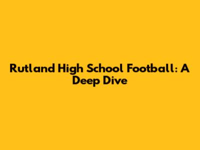 Rutland High School Football: A Deep Dive