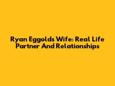 Ryan Eggold's Wife: Real Life Partner And Relationships