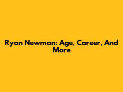 Ryan Newman: Age, Career, And More
