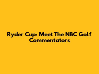 Ryder Cup: Meet The NBC Golf Commentators