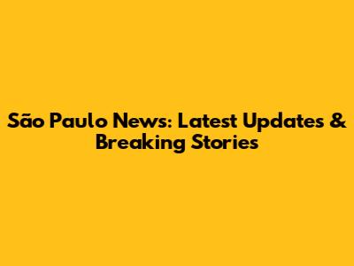 São Paulo News: Latest Updates & Breaking Stories