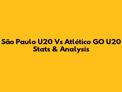 São Paulo U20 Vs Atlético GO U20 Stats & Analysis