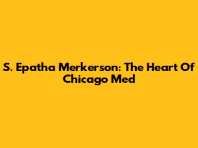 S. Epatha Merkerson: The Heart Of Chicago Med
