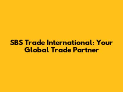 SBS Trade International: Your Global Trade Partner