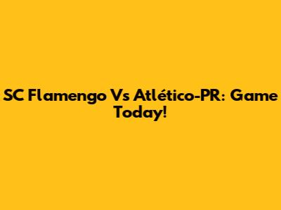 SC Flamengo Vs Atlético-PR: Game Today!