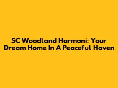 SC Woodland Harmoni: Your Dream Home In A Peaceful Haven