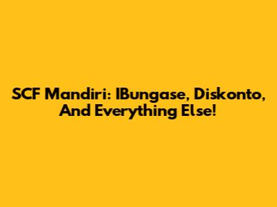 SCF Mandiri: IBungase, Diskonto, And Everything Else!