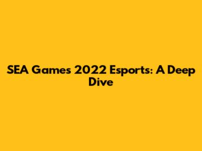 SEA Games 2022 Esports: A Deep Dive